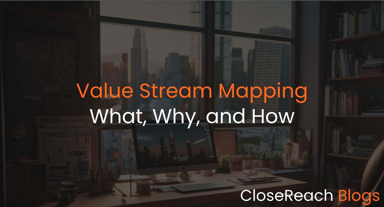 Value Stream Mapping: What, Why, and How