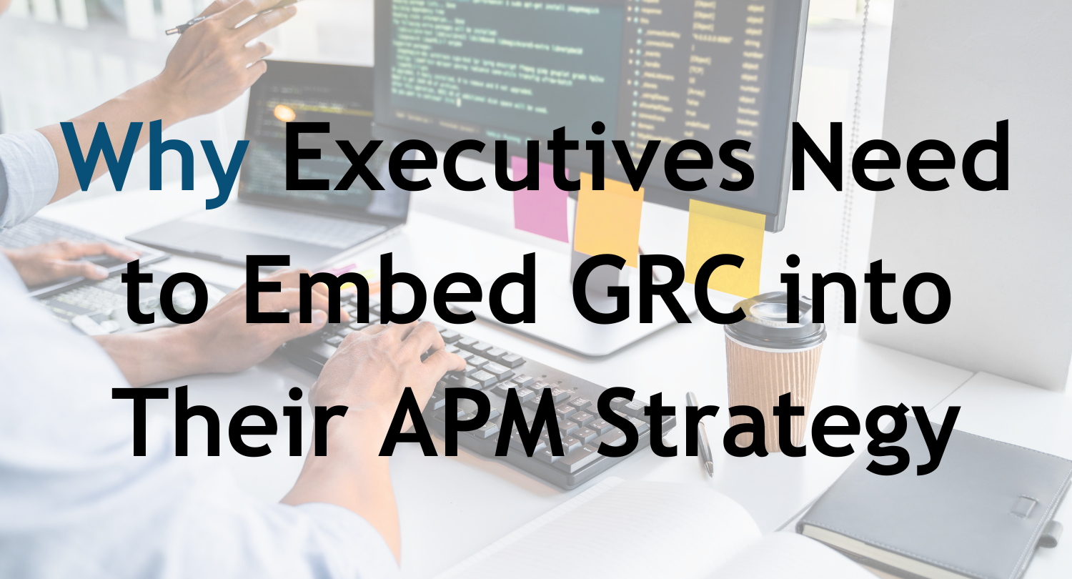 Why Executives Need to Embed GRC into Their APM Strategy